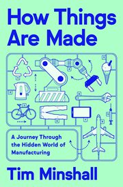 How Things Are Made : A Journey Through the Hidden World of Manufacturing, from Toilet Paper to Airplanes and Everything i cover image
