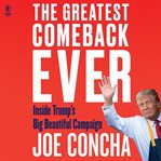 The Greatest Comeback Ever : Inside Trump's Big Beautiful Campaign cover image