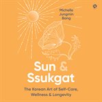 Sun & Ssukgat : The Korean Art of Self-Care, Wellness, and Longevity cover image