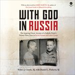 With God in Russia : The Inspiring Classic Account of a Catholic Priest's Twenty-three Years in Soviet Prisons and Labor cover image