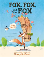 Fox, Fox, and More Fox: Three Stories : Fox the Tiger, Fox Is Late, Fox Has a Problem cover image