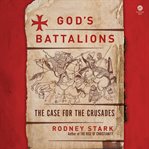 God's Battalions : The Case for the Crusades cover image