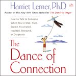 The Dance of Connection : How To Talk To Someone When You're Mad, Hurt, Scared, Frustrated, Insulted, Betrayed, Or Desperate cover image
