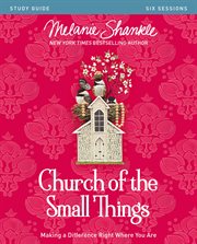 Church of the Small Things : Making a Difference Right Where You Are : study guide, six sessions cover image