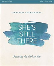 She's still there : rescuing the girl in you : study guide, six sessions cover image