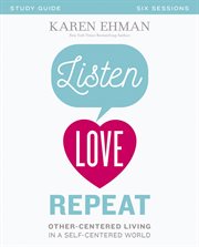 Listen, love, repeat : other-centered living in a self-centered world : study guide : six sessions cover image