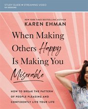 When making others happy is making you miserable : how to break the pattern of people pleasing and confidently live your life. Study guide cover image
