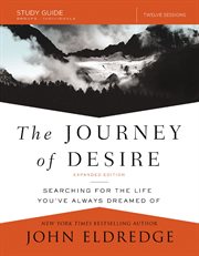 The Journey of Desire Study Guide : Searching for the Life You've Always Dreamed Of cover image