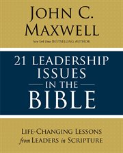 21 leadership issues in the Bible : life-changing lessons from leaders in scripture cover image