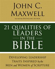 21 qualities of leaders in the bible : key leadership traits of the men and women in scripture cover image