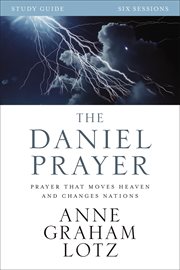 The daniel prayer study guide. Prayer That Moves Heaven and Changes Nations cover image