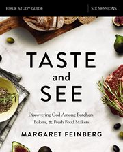 Taste and see study guide. Discovering God among Butchers, Bakers, and Fresh Food Makers cover image