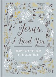 Jesus, I need you : honest prayers from a trusting heart cover image