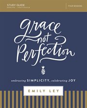 Grace, not perfection study guide. Embracing Simplicity, Celebrating Joy cover image