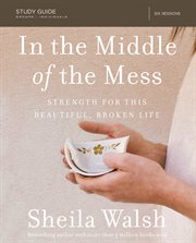 In the middle of the mess : strength for this beautiful, broken life : study guide, six sessions cover image