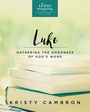 Verse Mapping Luke : Gathering the Goodness of God's Word cover image