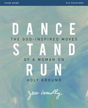 Dance, stand, run study guide. The God-Inspired Moves of a Woman on Holy Ground cover image