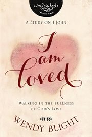 I am loved : walking in the fullness of God's love cover image