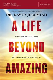 A Life Beyond Amazing : 9 Decisions That Will Transform Your Life Today. Study guide cover image