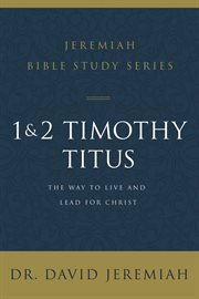 1 and 2 Timothy and Titus : The Way to Live and Lead for Christ cover image