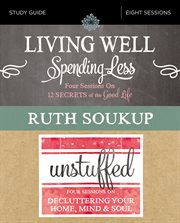 Living well, spending less / unstuffed study guide. Eight Weeks to Redefining the Good Life and Living It cover image