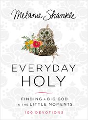 Everyday Holy : Finding a Big God in the Little Moments cover image