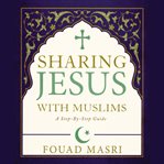 Sharing Jesus with Muslims : a step-by-step guide cover image