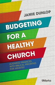 Budgeting for a healthy church. Aligning Finances with Biblical Priorities for Ministry cover image
