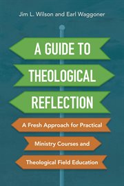 A guide to theological reflection : a fresh approach for practical ministry courses and theological field education cover image