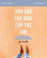You are the girl for the job : daring to believe the God who calls you. Study guide cover image