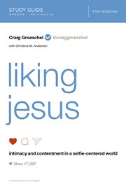 Liking jesus study guide. Intimacy and Contentment in a Selfie-Centered World cover image