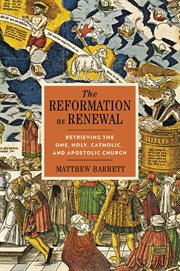The Reformation as Renewal : Retrieving the One, Holy, Catholic, and Apostolic Church cover image