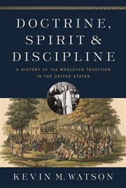 Doctrine, Spirit, and Discipline : A History of the Wesleyan Tradition in the United States cover image