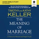 The meaning of marriage : a vision for married and single people cover image