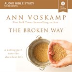 The broken way audio study : a daring path into the abundant life cover image