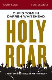Holy roar study guide. Seven Words That Will Change the Way You Worship cover image