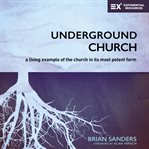 Underground church : a living example of the church in its most potent form cover image