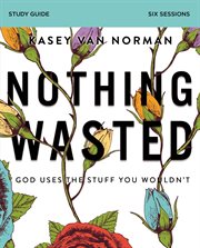 Nothing wasted study guide : god uses the stuff you wouldn't cover image