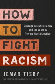 How to fight racism : courageous Christianity and the journey toward racial justice cover image