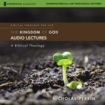 The Kingdom of God video lectures : a biblical theology cover image