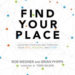 Find your place : locating your calling through your gifts, passions, and story cover image
