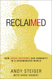 Reclaimed : how Jesus restores our humanity in a dehumanized world cover image
