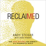 Reclaimed : how Jesus restores our humanity in a dehumanized world cover image