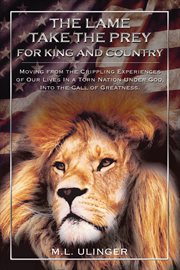 The lame take the prey for king and country : moving from the crippling experiences of our lives in a torn nation under God into the call of greatness cover image