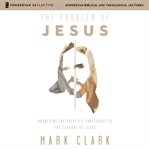 The problem of jesus: audio lectures. Answering a Skeptic's Challenges to the Scandal of Jesus cover image