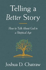 Telling a Better Story : How to Talk About God in a Skeptical Age cover image