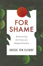 For shame : rediscovering the virtues of a maligned emotion cover image