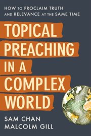 Topical preaching in a complex world : how to proclaim truth and relevance at the same time cover image