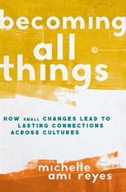 Becoming all things : how small changes lead to lasting connections across cultures cover image