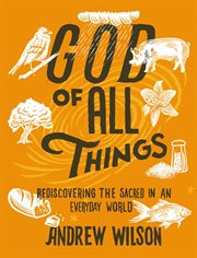 God of All Things : Rediscovering the Sacred in an Everyday World cover image
